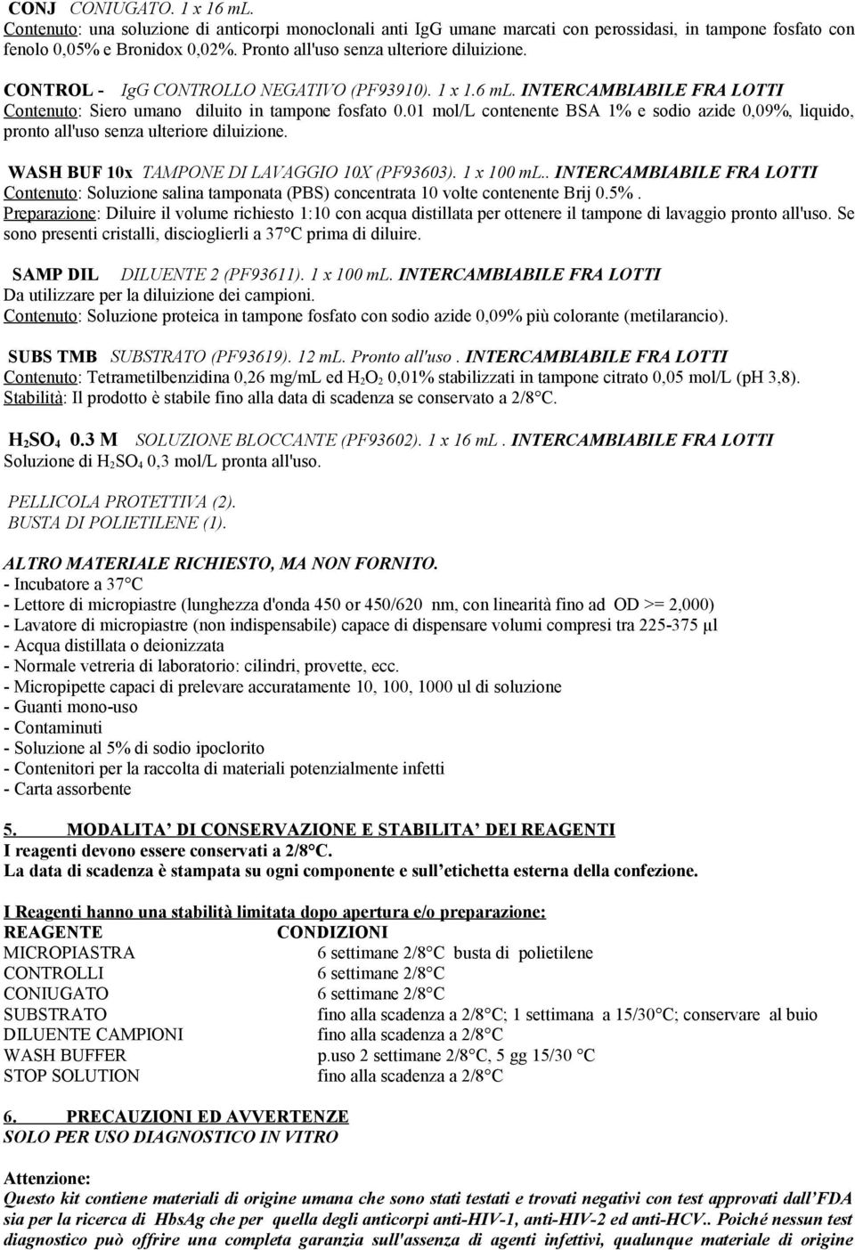 01 mol/l contenente BSA 1% e sodio azide 0,09%, liquido, pronto all'uso senza ulteriore diluizione. WASH BUF 10x TAMPONE DI LAVAGGIO 10X (PF93603). 1 x 100 ml.