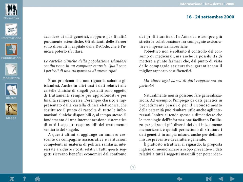 Anche in altri casi i dati relativi alle cartelle cliniche di singoli pazienti sono oggetto di trattamenti sempre pi approfonditi e per finalitˆ sempre diverse.