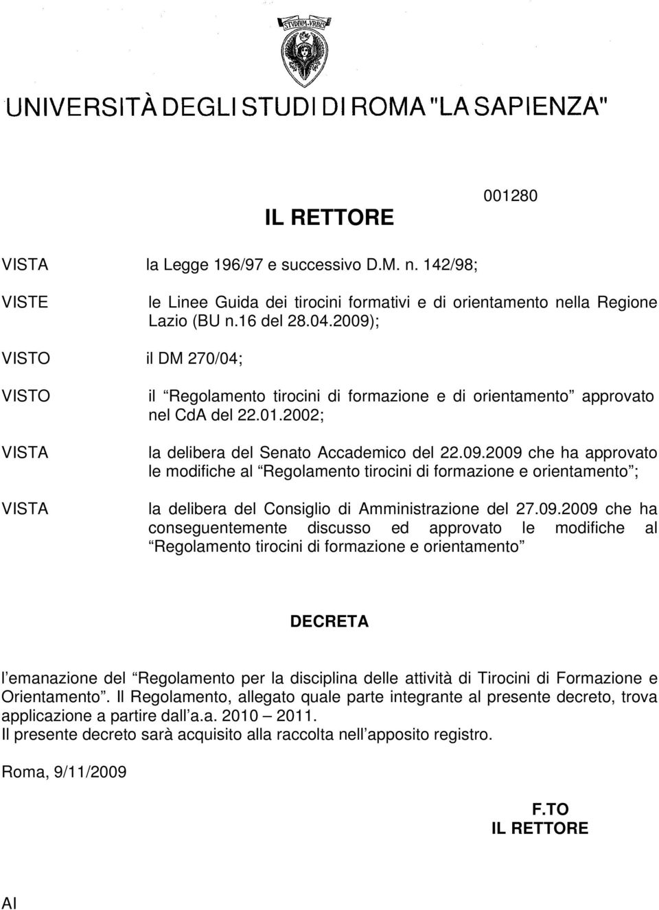 09.2009 che ha conseguentemente discusso ed approvato le modifiche al Regolamento tirocini di formazione e orientamento DECRETA l emanazione del Regolamento per la disciplina delle attività di