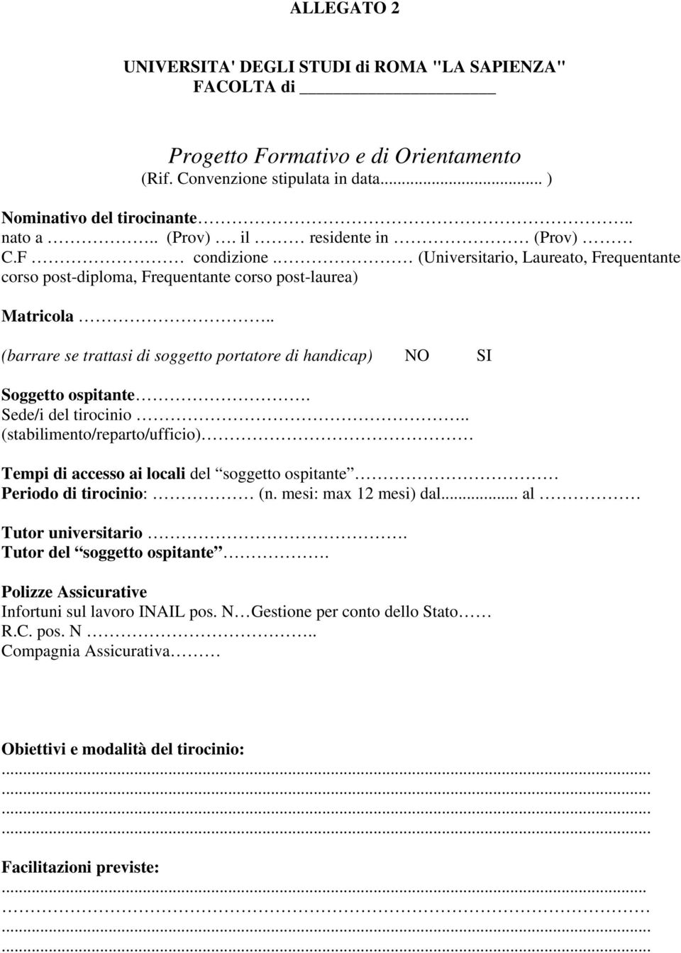 . (barrare se trattasi di soggetto portatore di handicap) NO SI Soggetto ospitante. Sede/i del tirocinio.