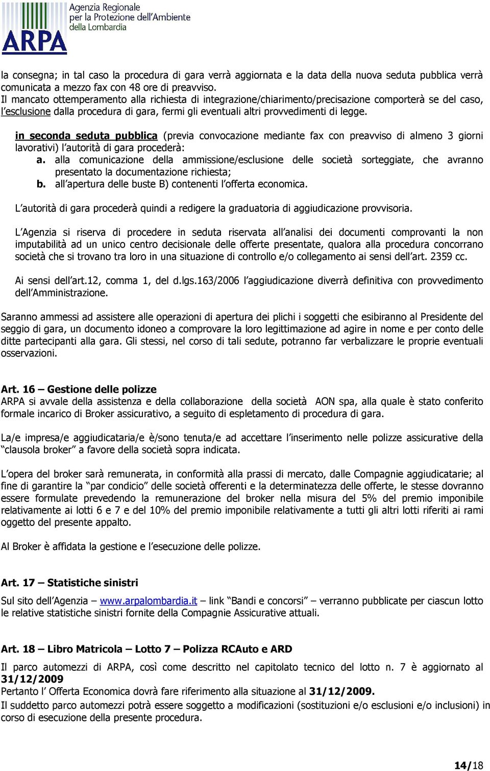 in seconda seduta pubblica (previa convocazione mediante fax con preavviso di almeno 3 giorni lavorativi) l autorità di gara procederà: a.