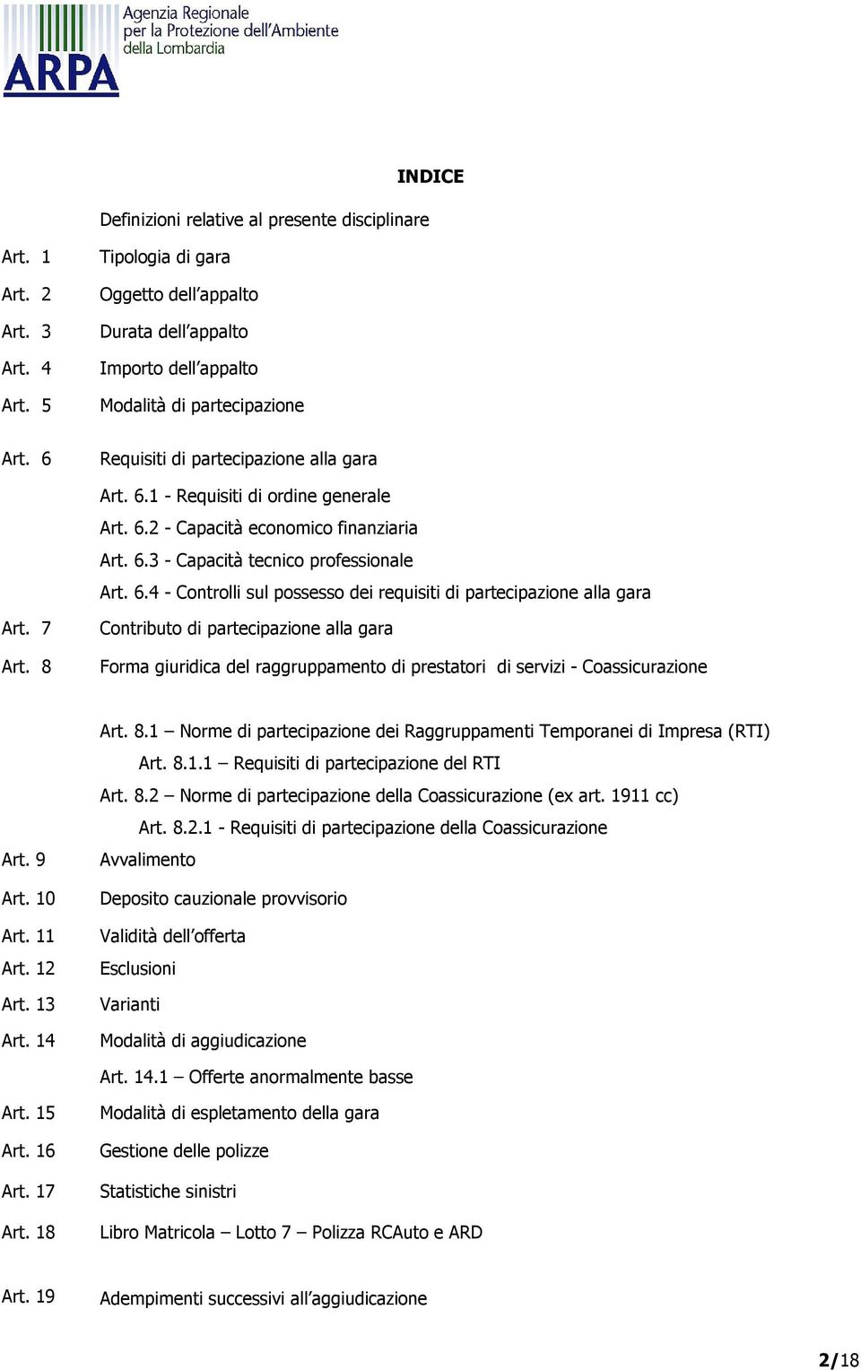 7 Art. 8 Contributo di partecipazione alla gara Forma giuridica del raggruppamento di prestatori di servizi - Coassicurazione Art. 9 Art. 10 Art. 11 Art. 12 Art. 13 Art. 14 Art. 8.1 Norme di partecipazione dei Raggruppamenti Temporanei di Impresa (RTI) Art.