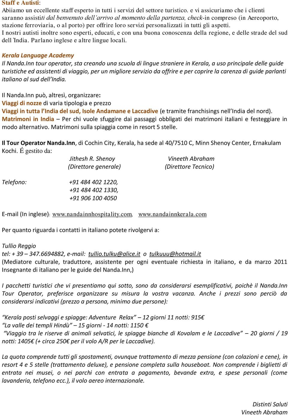 personalizzati in tutti gli aspetti. I nostri autisti inoltre sono esperti, educati, e con una buona conoscenza della regione, e delle strade del sud dell India. Parlano inglese e altre lingue locali.