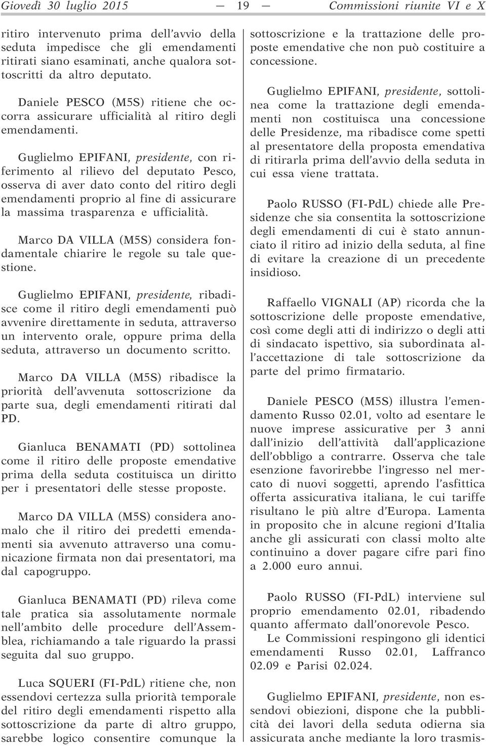 Guglielmo EPIFANI, presidente, con riferimento al rilievo del deputato Pesco, osserva di aver dato conto del ritiro degli emendamenti proprio al fine di assicurare la massima trasparenza e