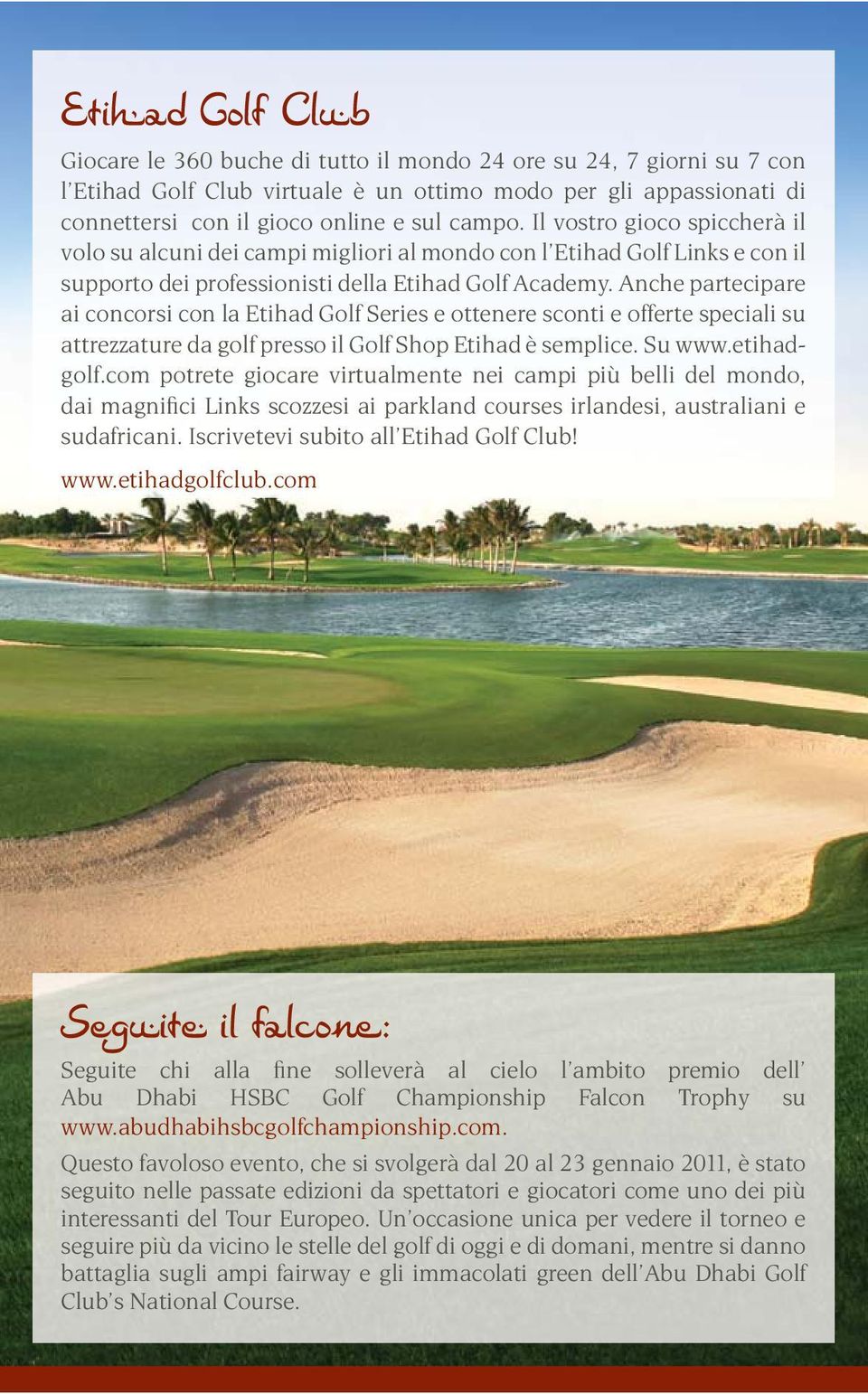 Anche partecipare ai concorsi con la Etihad Golf Series e ottenere sconti e offerte speciali su attrezzature da golf presso il Golf Shop Etihad è semplice. Su www.etihadgolf.