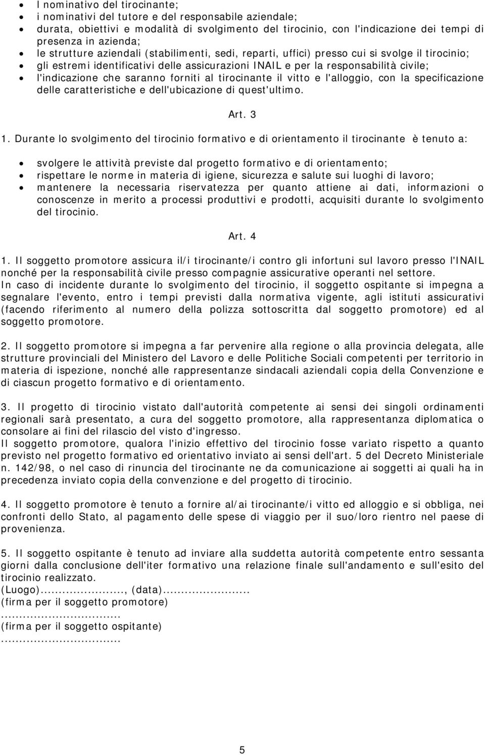 saranno forniti al tirocinante il vitto e l'alloggio, con la specificazione delle caratteristiche e dell'ubicazione di quest'ultimo. Art. 3 1.