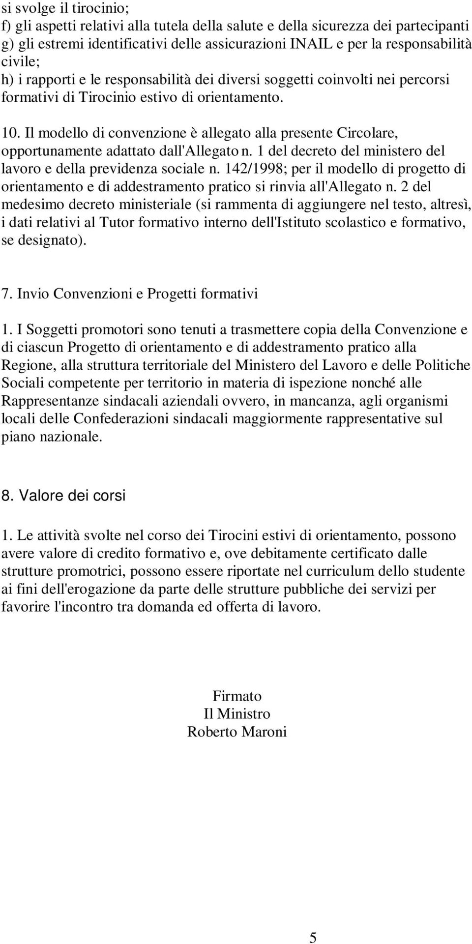 Il modello di convenzione è allegato alla presente Circolare, opportunamente adattato dall'allegato n. 1 del decreto del ministero del lavoro e della previdenza sociale n.