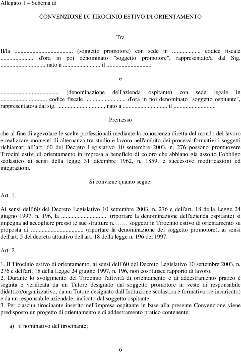 .. d'ora in poi denominato "soggetto ospitante", rappresentato/a dal sig...., nato a... il.