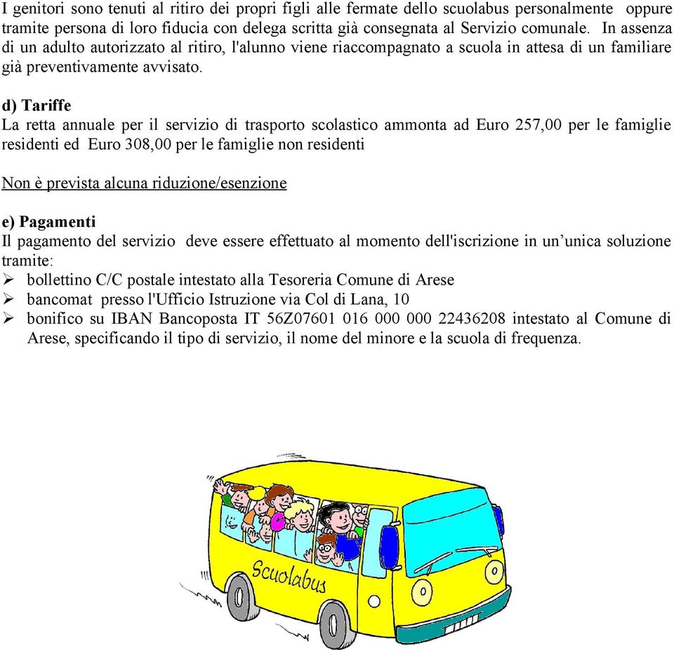 d) Tariffe La retta annuale per il servizio di trasporto scolastico ammonta ad Euro 257,00 per le famiglie residenti ed Euro 308,00 per le famiglie non residenti Non è prevista alcuna