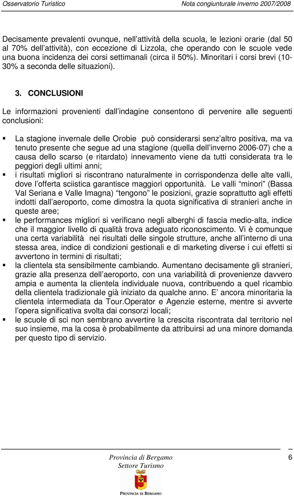 CONCLUSIONI Le informazioni provenienti dall indagine consentono di pervenire alle seguenti conclusioni: La stagione invernale delle Orobie può considerarsi senz altro positiva, ma va tenuto presente