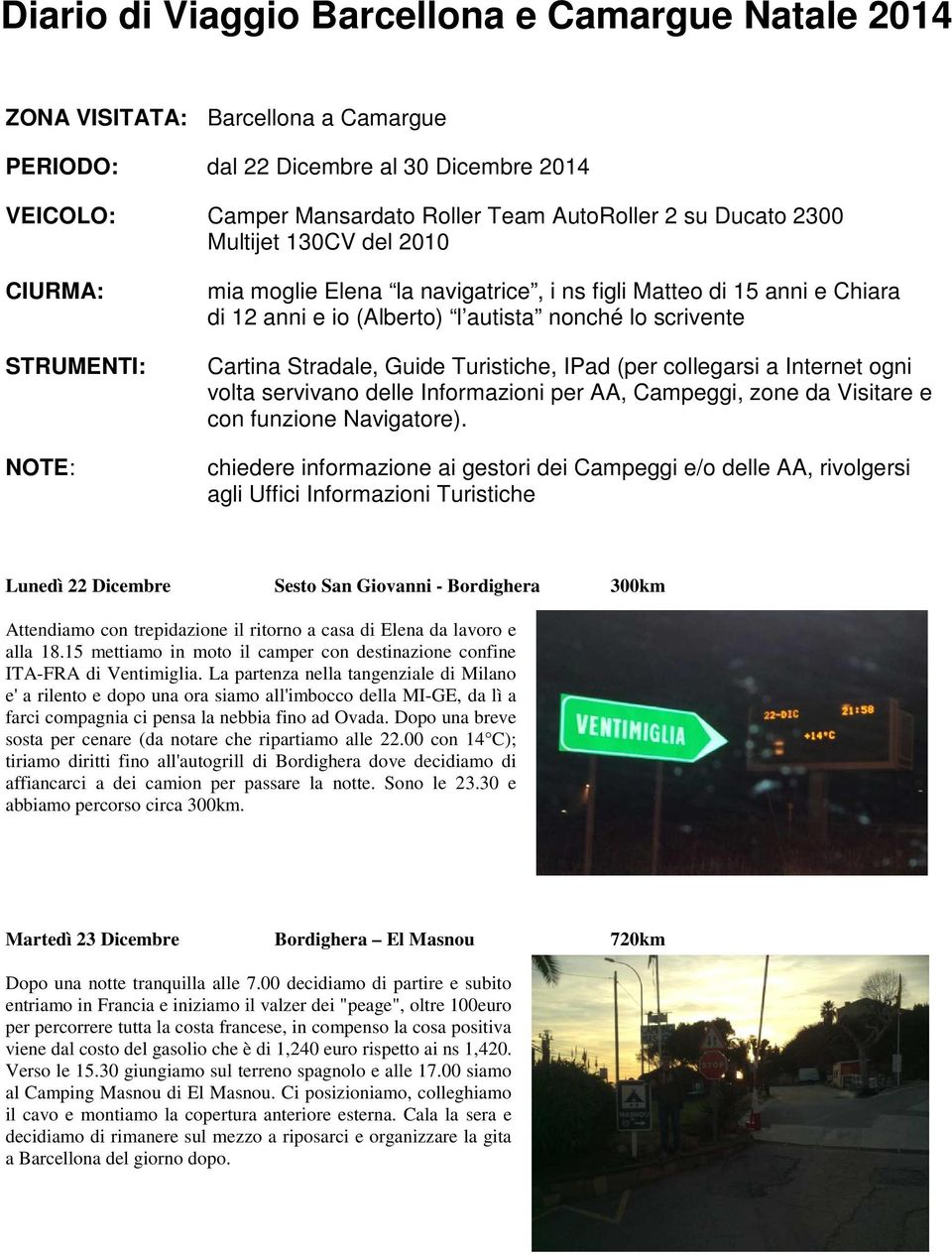 Guide Turistiche, IPad (per collegarsi a Internet ogni volta servivano delle Informazioni per AA, Campeggi, zone da Visitare e con funzione Navigatore).