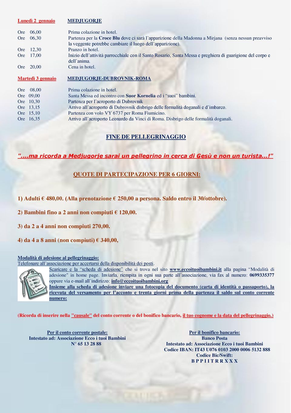 Ore 17,00 Inizio dell attività parrocchiale con il Santo Rosario, Santa Messa e preghiera di guarigione del corpo e dell anima. Ore 20,00 Cena in hotel.