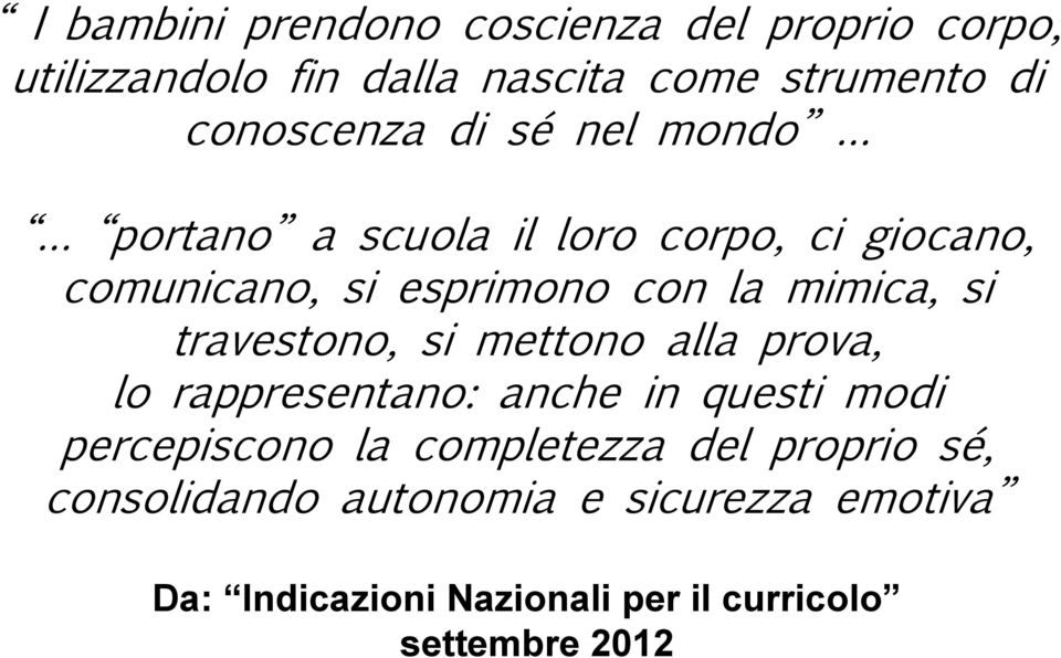 mimica, si travestono, si mettono alla prova, lo rappresentano: anche in questi modi percepiscono la