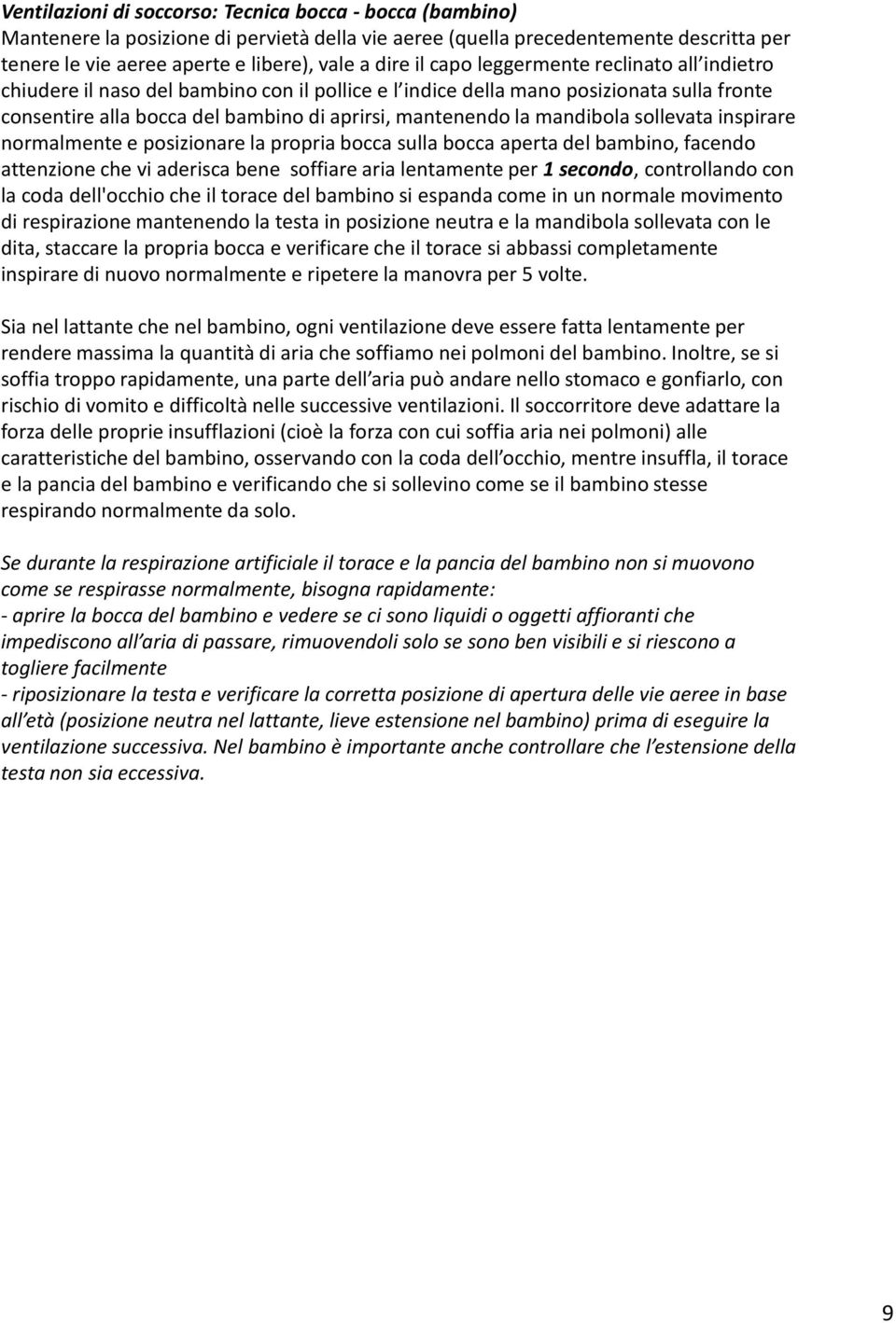 mandibola sollevatainspirare normalmente e posizionare la propria bocca sulla bocca aperta del bambino, facendo attenzione che vi aderisca bene soffiare aria lentamente per 1 secondo, controllando