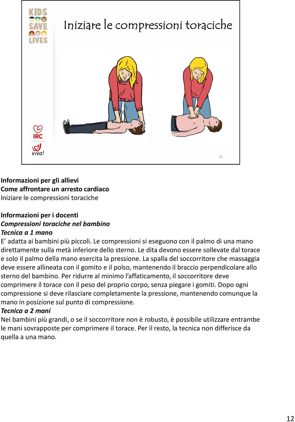 La spalla del soccorritore che massaggia deve essere allineata con il gomito e il polso, mantenendo il braccio perpendicolare allo sterno del bambino.