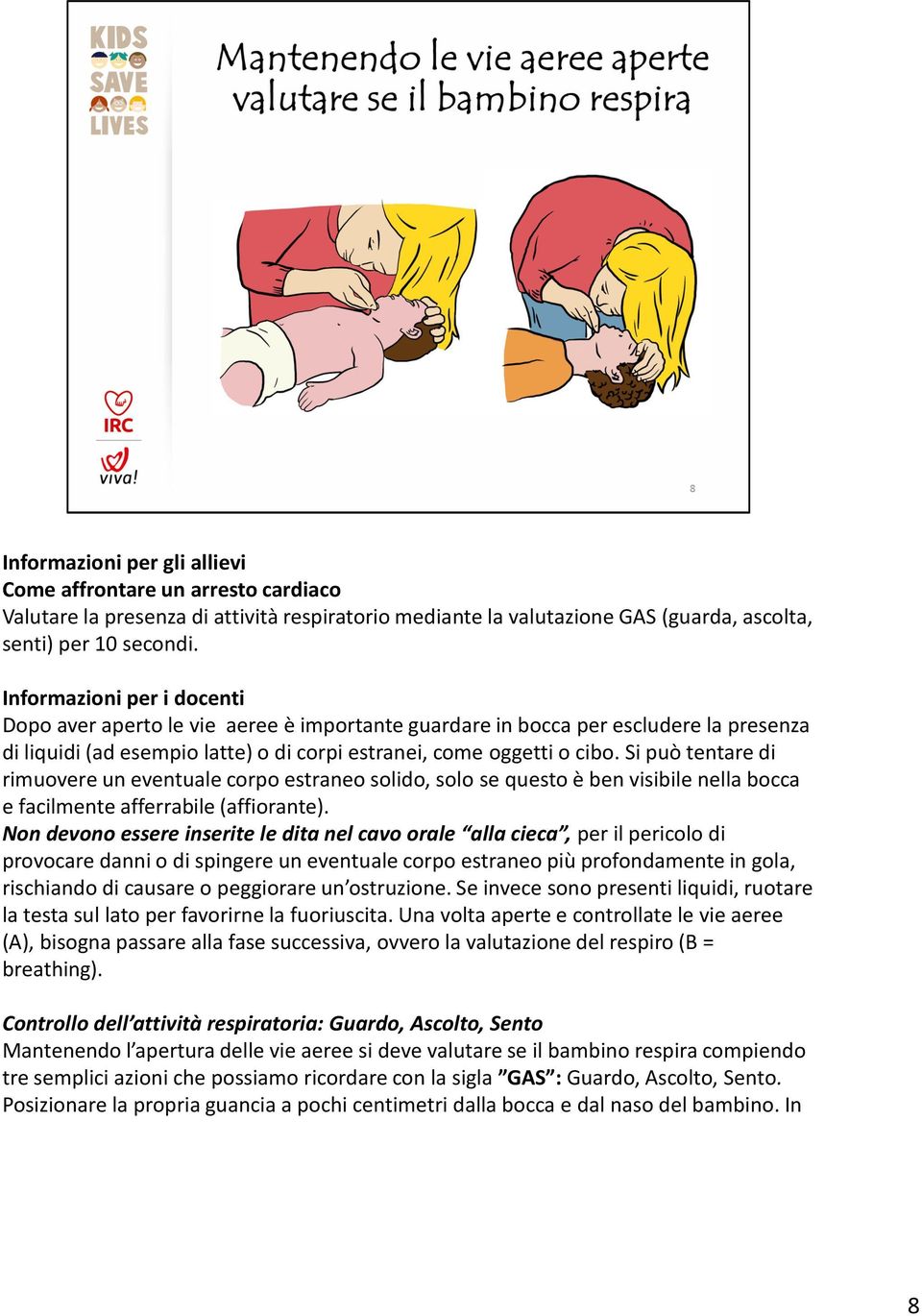 Si può tentare di rimuovere un eventuale corpo estraneo solido, solo se questo è ben visibile nella bocca e facilmente afferrabile (affiorante).