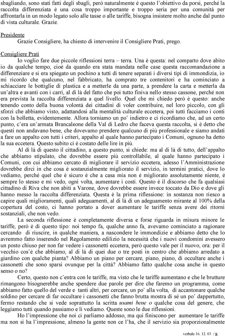 Grazie Consigliere, ha chiesto di intervenire il Consigliere Prati, prego. Consigliere Prati Io voglio fare due piccole riflessioni terra terra.