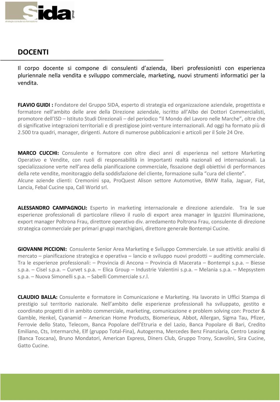 FLAVIO GUIDI :Fondatore: del Gruppo SIDA, esperto di strategia ed organizzazione aziendale, progettista e formatore nell ambito delle aree della Direzione aziendale, iscritto all Albo dei Dottori