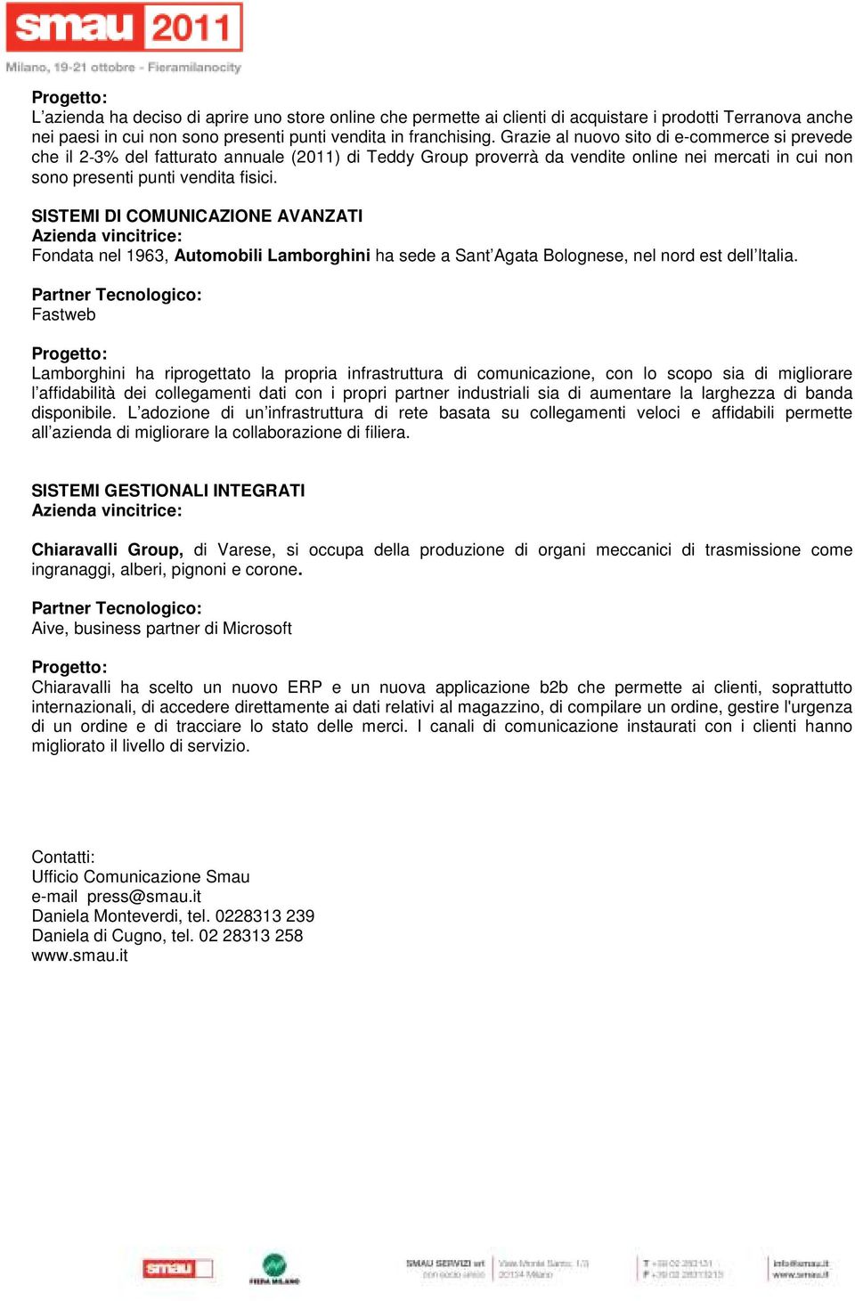 SISTEMI DI COMUNICAZIONE AVANZATI Fondata nel 1963, Automobili Lamborghini ha sede a Sant Agata Bolognese, nel nord est dell Italia.