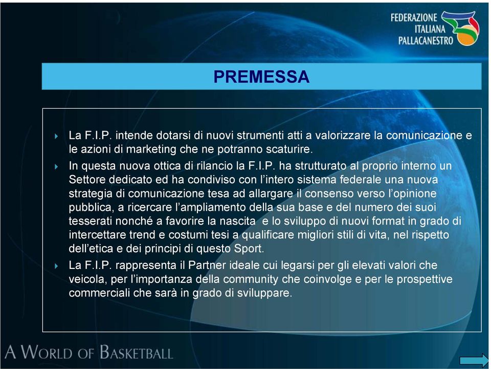 ricercare l ampliamento della sua base e del numero dei suoi tesserati nonché a favorire la nascita e lo sviluppo di nuovi format in grado di intercettare trend e costumi tesi a qualificare migliori