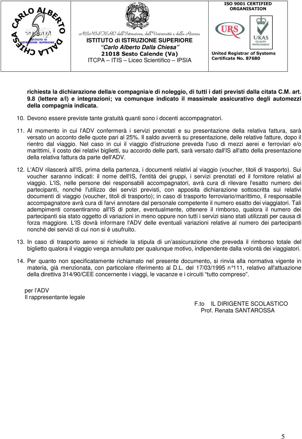 11. Al momento in cui l'adv confermerà i servizi prenotati e su presentazione della relativa fattura, sarà versato un acconto delle quote pari al 25%.