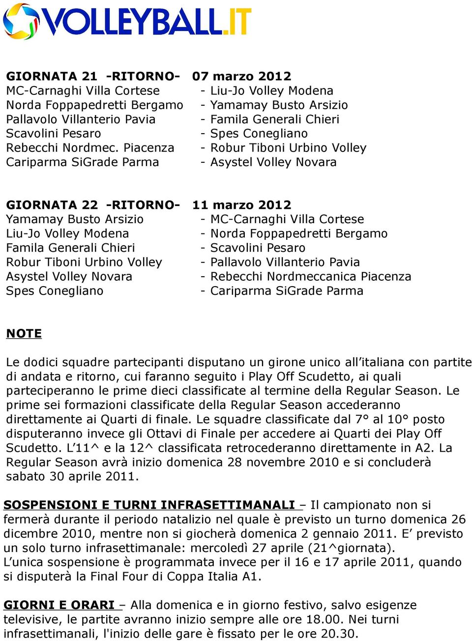 con partite di andata e ritorno, cui faranno seguito i Play Off Scudetto, ai quali parteciperanno le prime dieci classificate al termine della Regular Season.