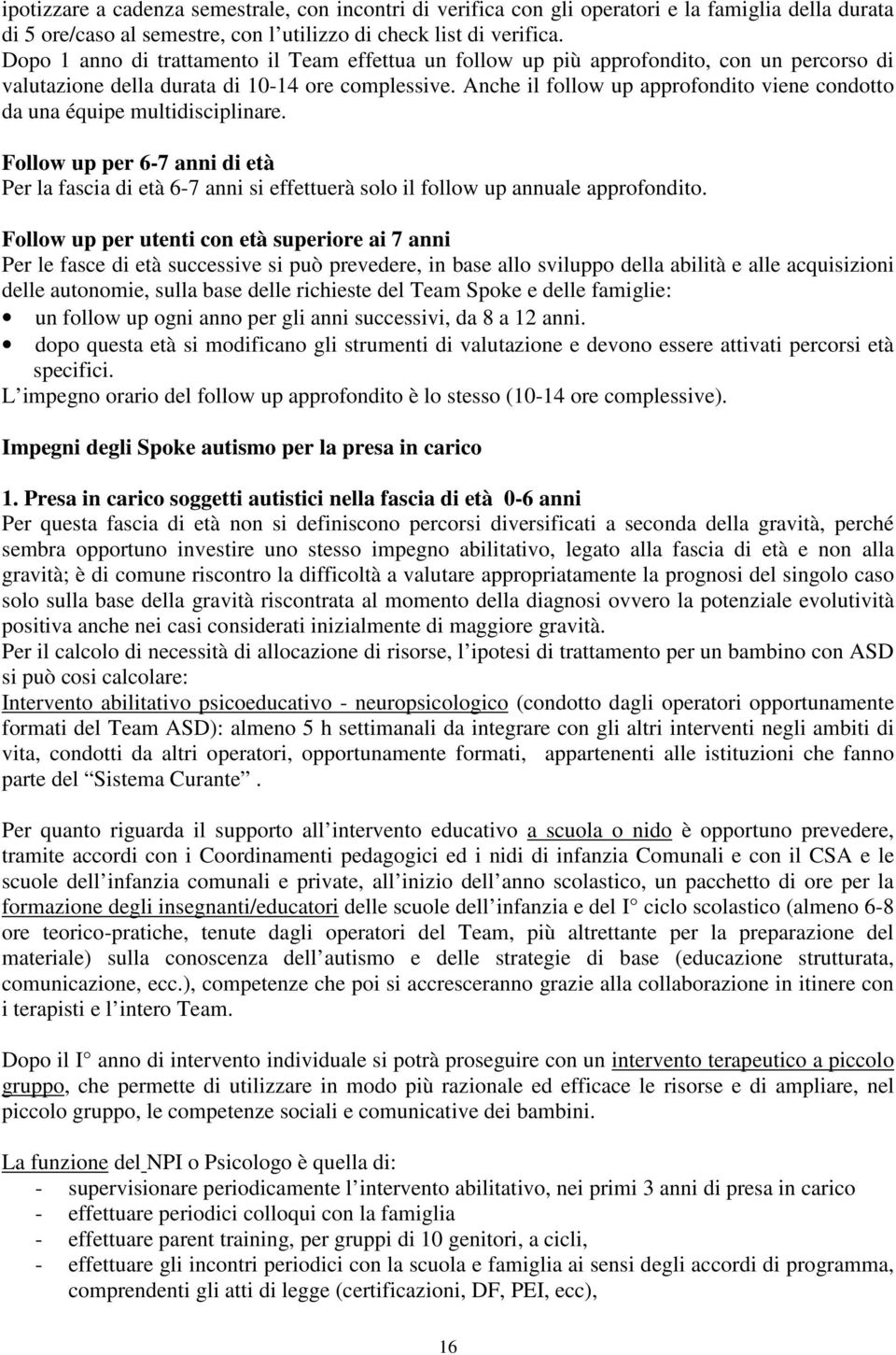 Anche il follow up approfondito viene condotto da una équipe multidisciplinare. Follow up per 6-7 anni di età Per la fascia di età 6-7 anni si effettuerà solo il follow up annuale approfondito.