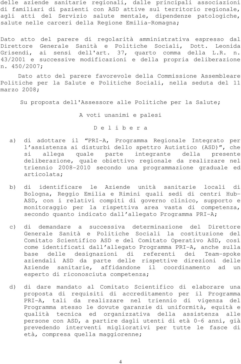 Leonida Grisendi, ai sensi dell'art. 37, quarto comma della L.R. n. 43/2001 e successive modificazioni e della propria deliberazione n.