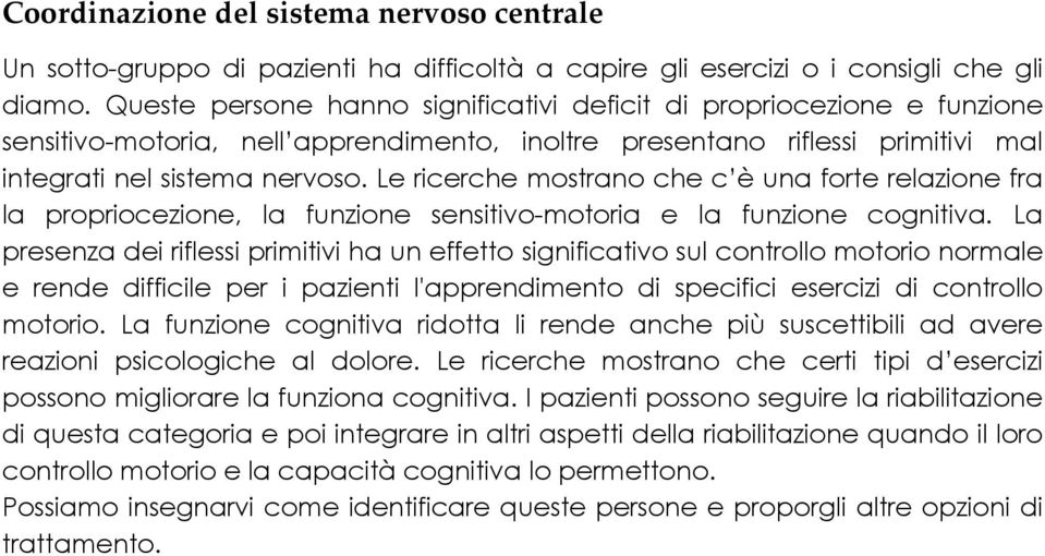 Le ricerche mostrano che c è una forte relazione fra la propriocezione, la funzione sensitivo-motoria e la funzione cognitiva.