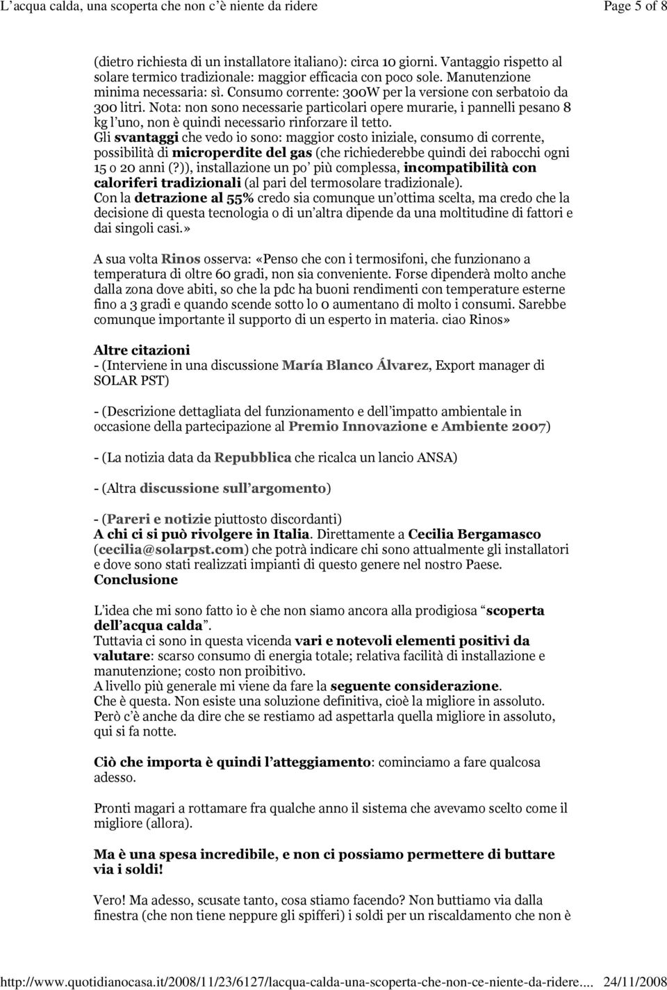 Gli svantaggi che vedo io sono: maggior costo iniziale, consumo di corrente, possibilità di microperdite del gas (che richiederebbe quindi dei rabocchi ogni 15 o 20 anni (?