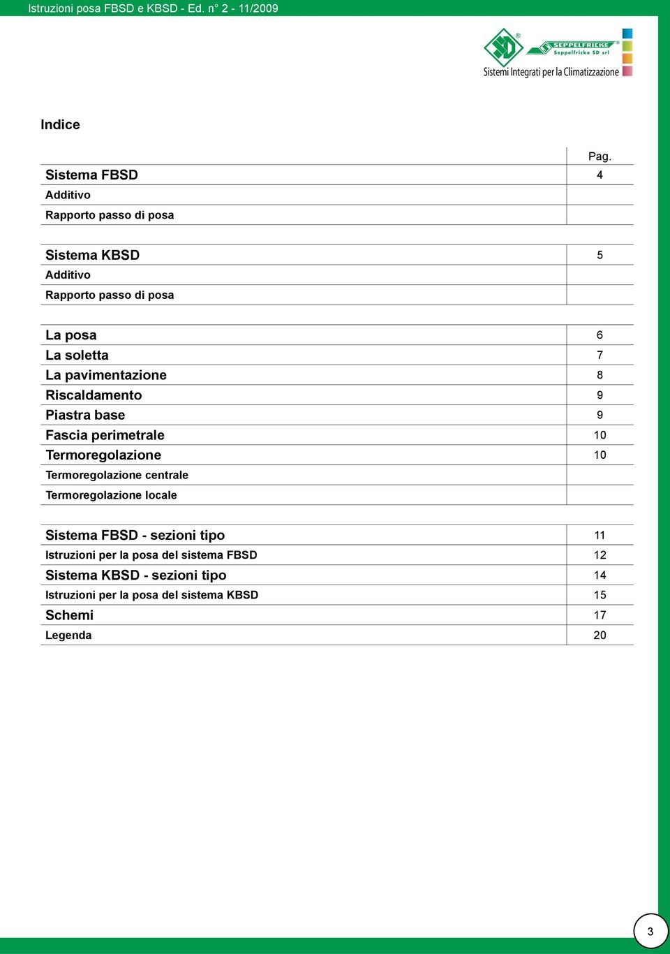 soletta 7 La pavimentazione 8 Riscaldamento 9 Piastra base 9 Fascia perimetrale 10 Termoregolazione 10