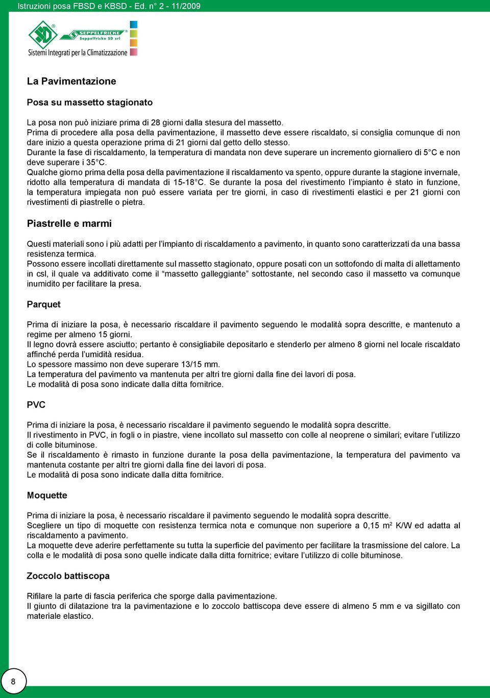 Durante la fase di riscaldamento, la temperatura di mandata non deve superare un incremento giornaliero di 5 C e non deve superare i 35 C.