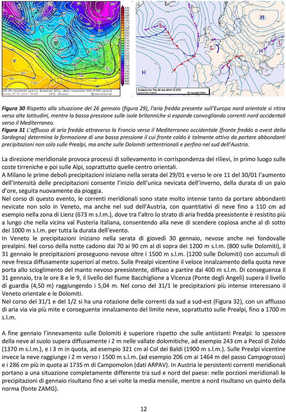 Figura 31 L afflusso di aria fredda attraverso la Francia verso il Mediterraneo occidentale (fronte freddo a ovest della Sardegna) determina la formazione di una bassa pressione il cui fronte caldo è