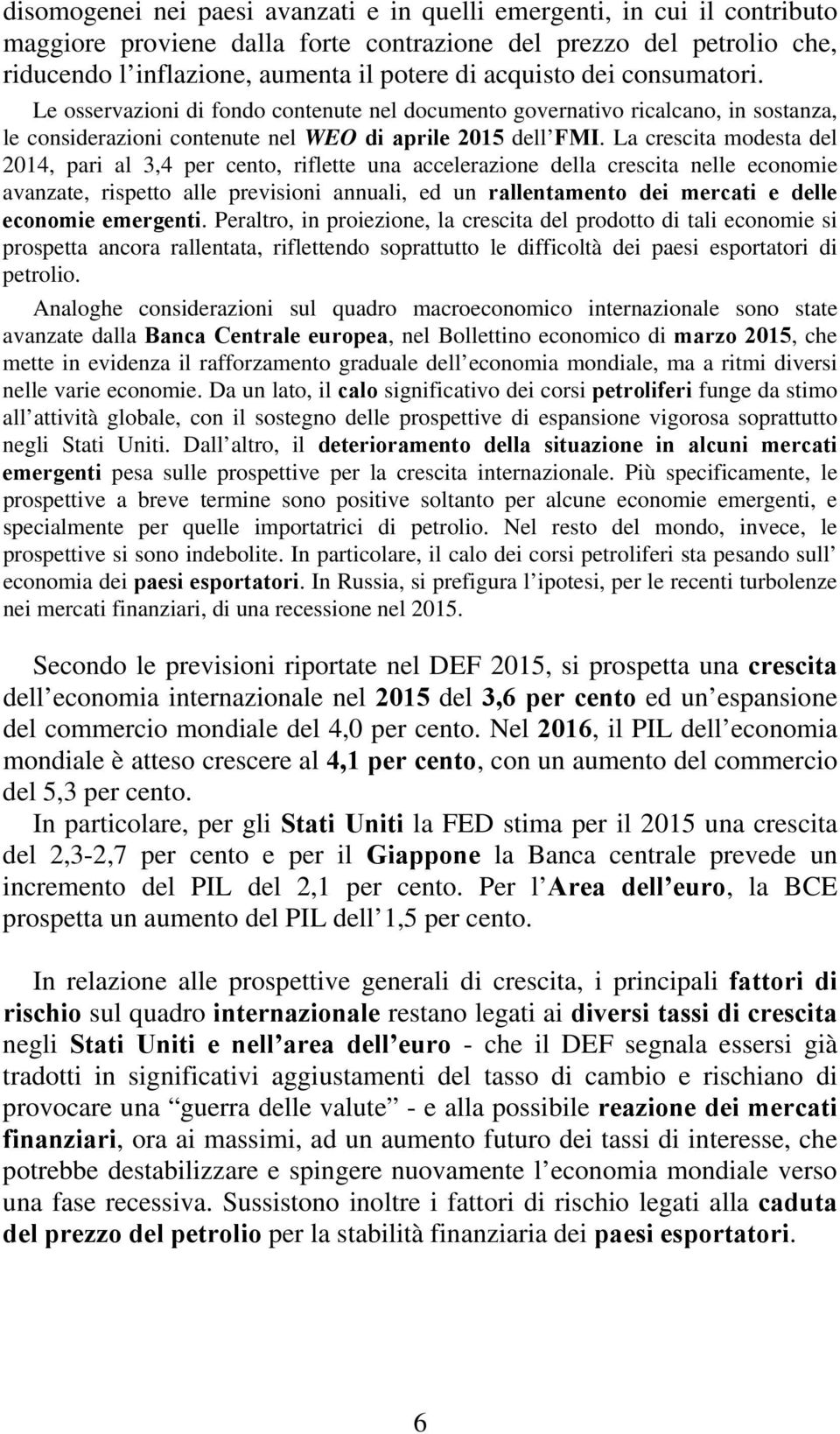 La crescita modesta del 2014, pari al 3,4 per cento, riflette una accelerazione della crescita nelle economie avanzate, rispetto alle previsioni annuali, ed un rallentamento dei mercati e delle