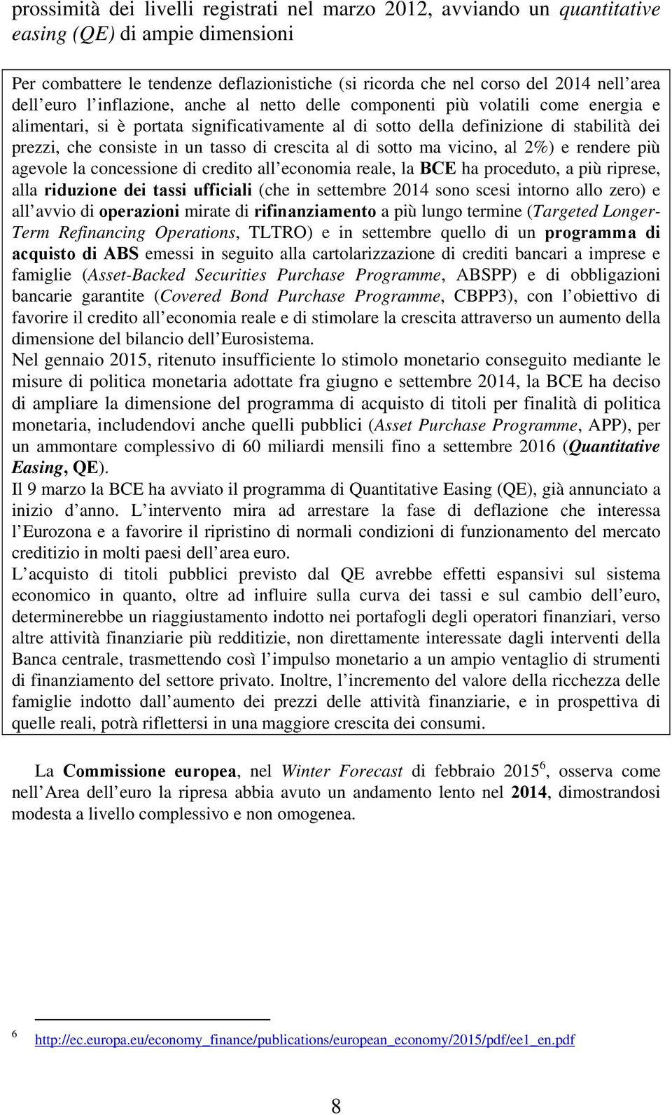 un tasso di crescita al di sotto ma vicino, al 2%) e rendere più agevole la concessione di credito all economia reale, la BCE ha proceduto, a più riprese, alla riduzione dei tassi ufficiali (che in