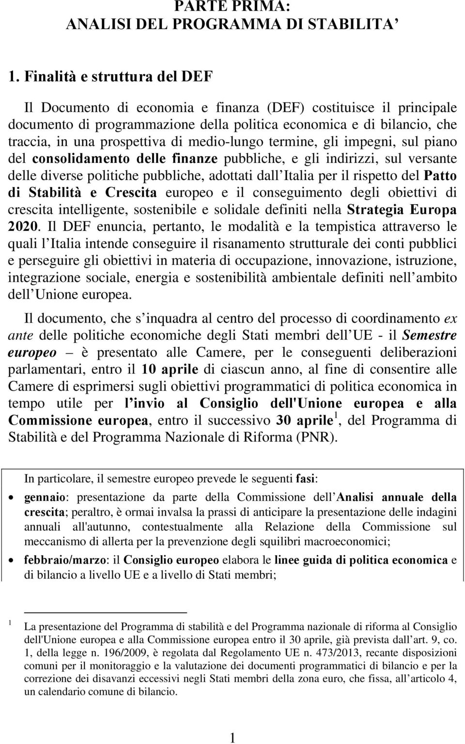medio-lungo termine, gli impegni, sul piano del consolidamento delle finanze pubbliche, e gli indirizzi, sul versante delle diverse politiche pubbliche, adottati dall Italia per il rispetto del Patto