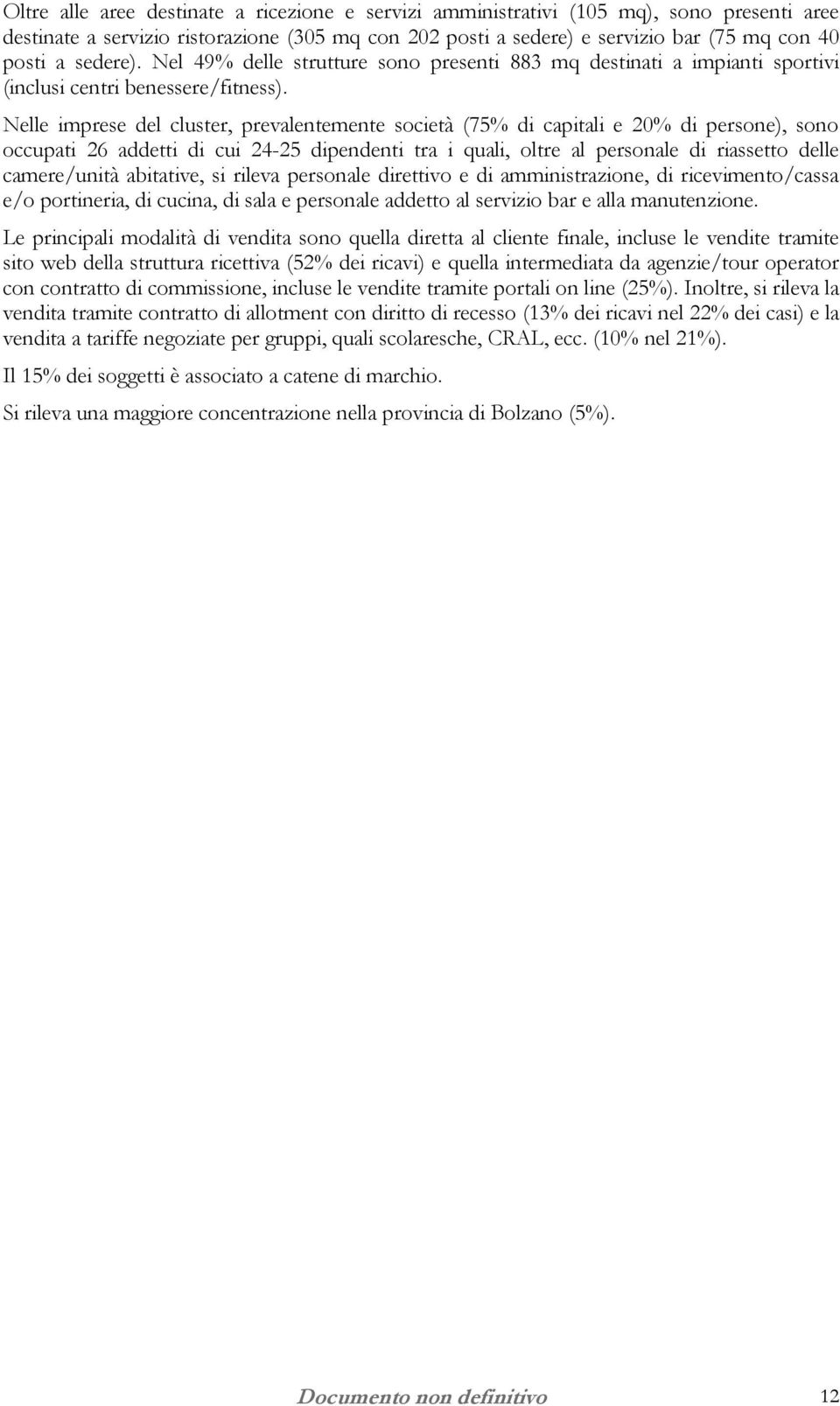 Nelle imprese del cluster, prevalentemente società (75% di capitali e 20% di persone), sono occupati 26 addetti di cui 24-25 dipendenti tra i quali, oltre al personale di riassetto delle camere/unità