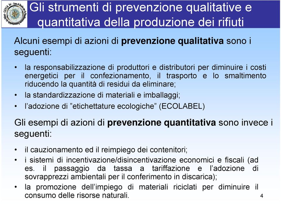 adozione di etichettature ecologiche (ECOLABEL) Gli esempi di azioni di prevenzione quantitativa sono invece i seguenti: il cauzionamento ed il reimpiego dei contenitori; i sistemi di