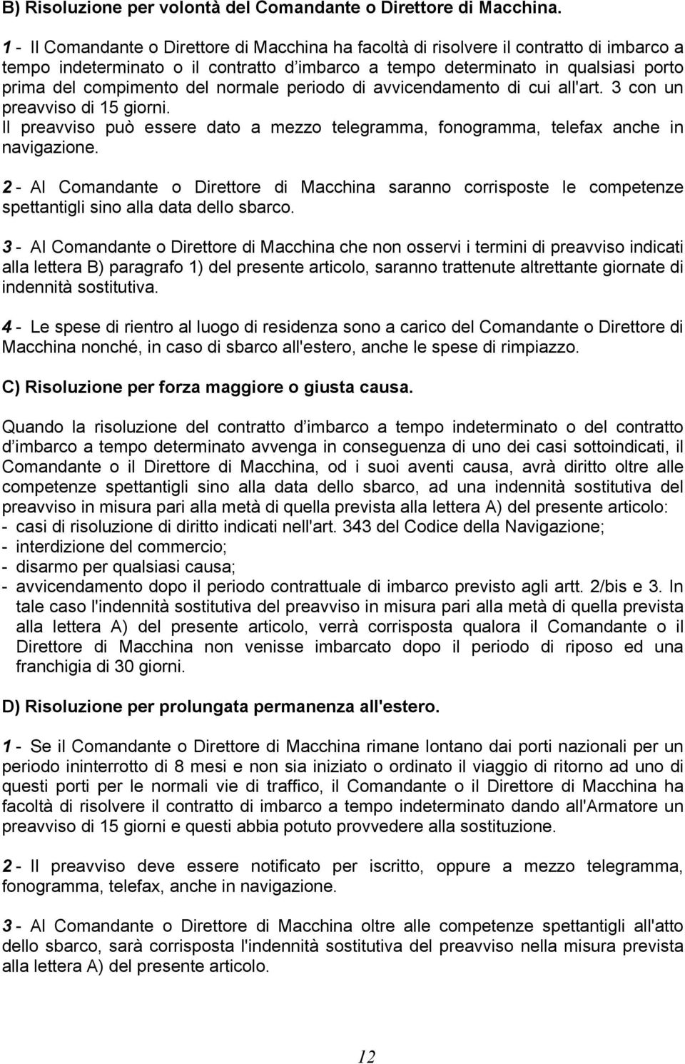 del normale periodo di avvicendamento di cui all'art. 3 con un preavviso di 15 giorni. Il preavviso può essere dato a mezzo telegramma, fonogramma, telefax anche in navigazione.