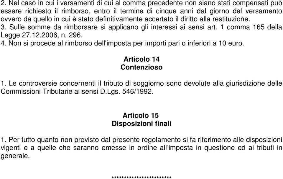 Non si procede al rimborso dell'imposta per importi pari o inferiori a 10 euro. Articolo 14 Contenzioso 1.