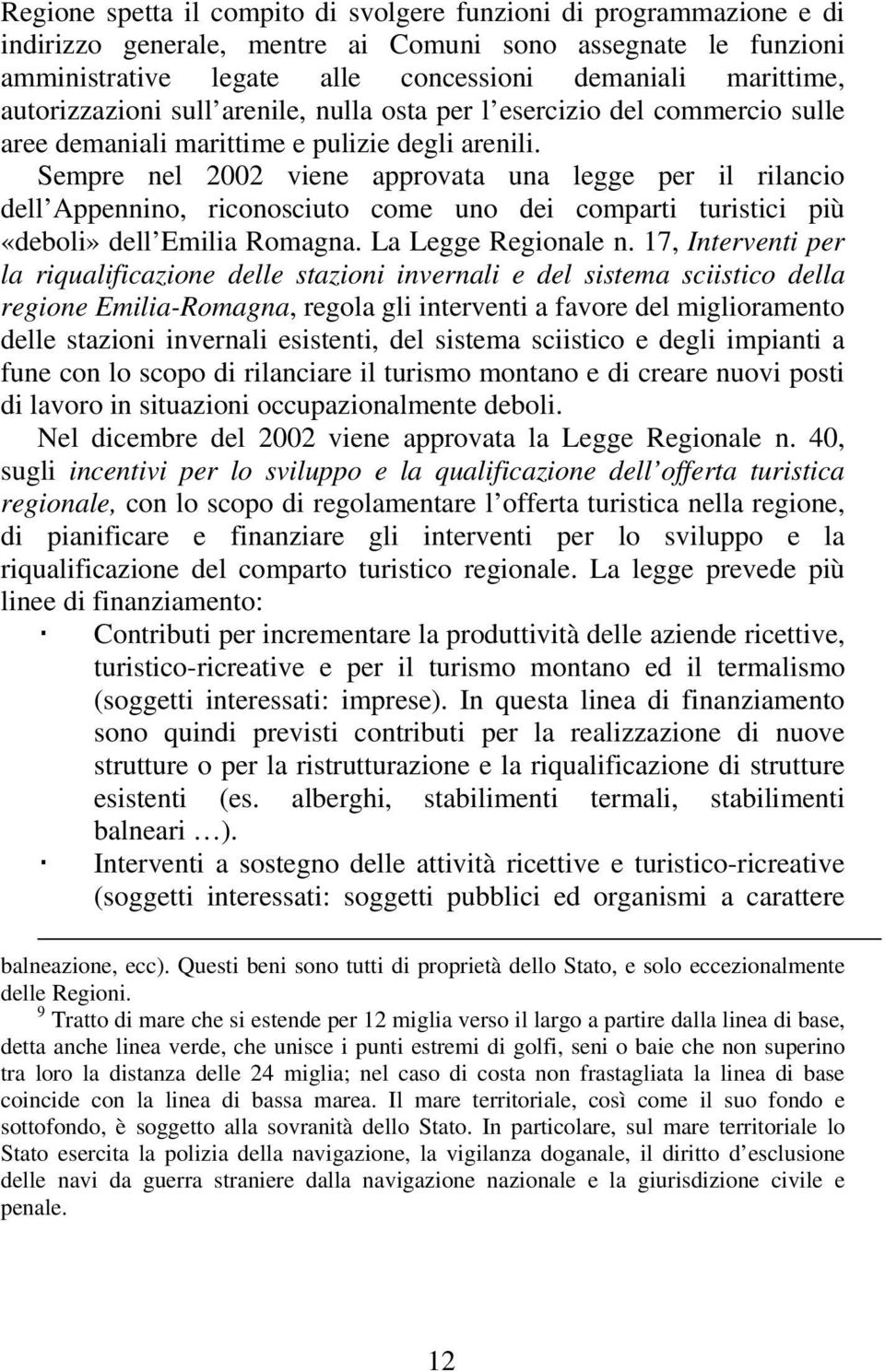Sempre nel 2002 viene approvata una legge per il rilancio dell Appennino, riconosciuto come uno dei comparti turistici più «deboli» dell Emilia Romagna. La Legge Regionale n.