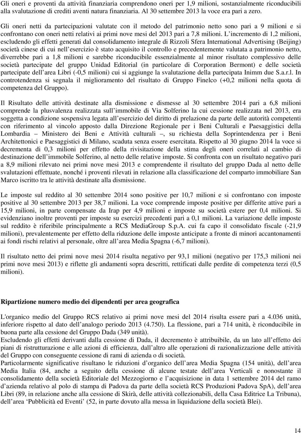 Gli oneri netti da partecipazioni valutate con il metodo del patrimonio netto sono pari a 9 milioni e si confrontano con oneri netti relativi ai primi nove mesi del 2013 pari a 7,8 milioni.