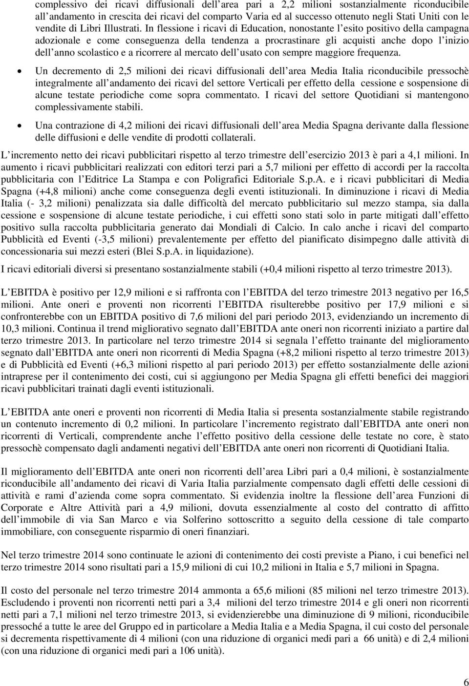 In flessione i ricavi di Education, nonostante l esito positivo della campagna adozionale e come conseguenza della tendenza a procrastinare gli acquisti anche dopo l inizio dell anno scolastico e a