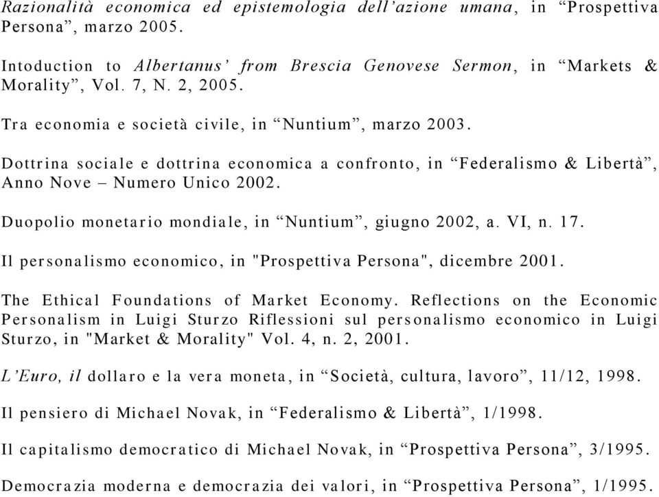 Duopolio monetario mondiale, in Nuntium, giugno 2002, a. VI, n. 17. Il personalismo economico, in "Prospettiva Persona", dicembre 2001. The Ethical Foundations of Market Economy.