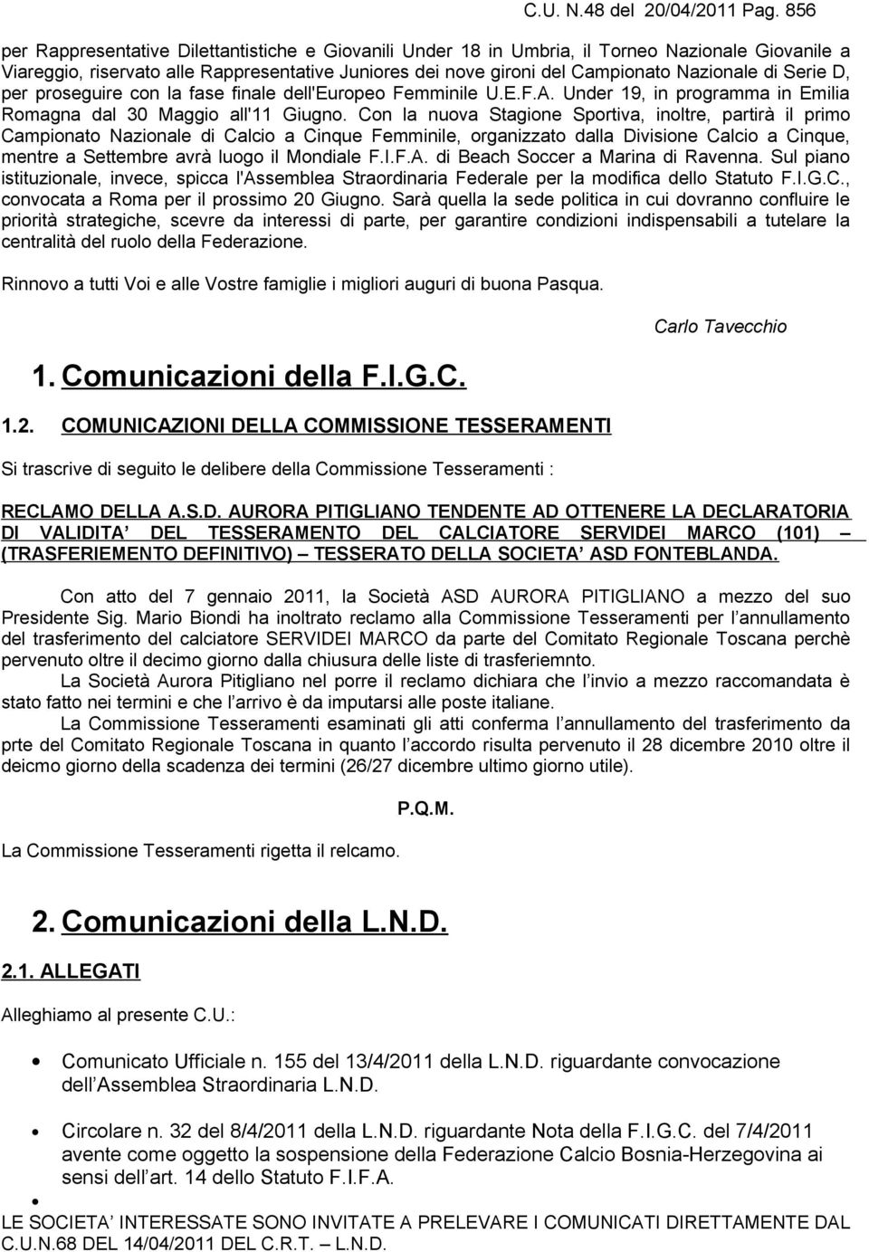 Serie D, per proseguire con la fase finale dell'europeo Femminile U.E.F.A. Under 19, in programma in Emilia Romagna dal 30 Maggio all'11 Giugno.