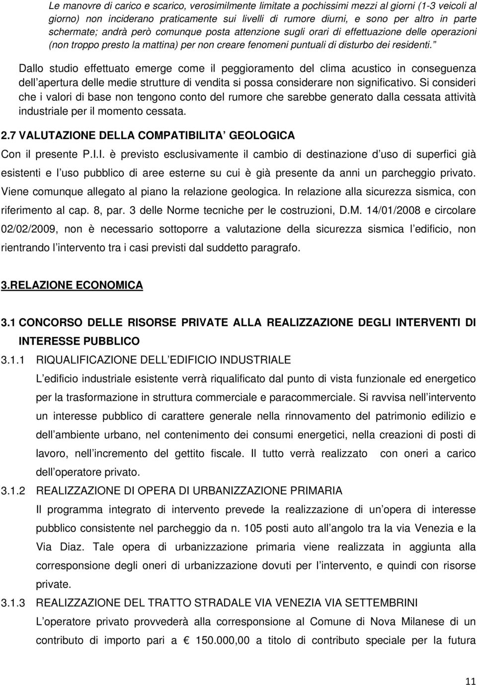 Dallo studio effettuato emerge come il peggioramento del clima acustico in conseguenza dell apertura delle medie strutture di vendita si possa considerare non significativo.