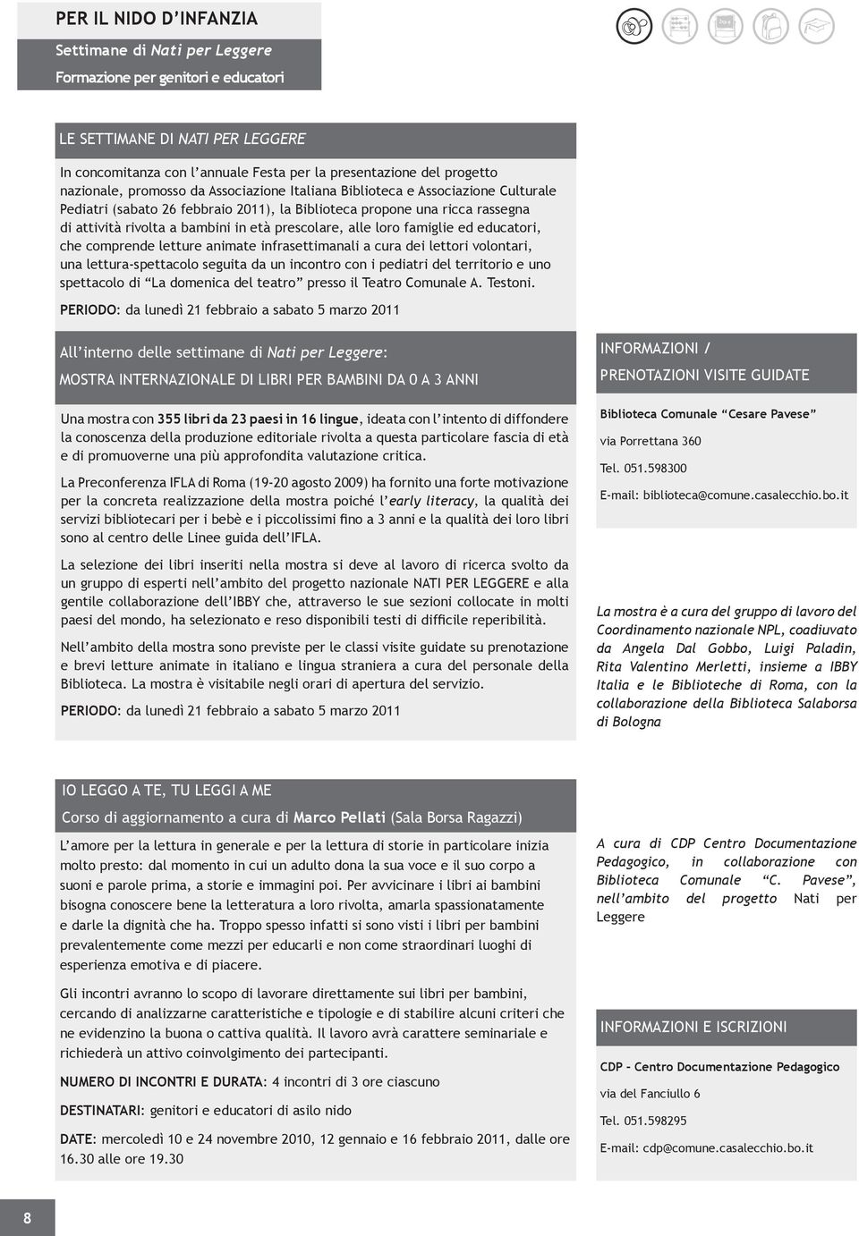 prescolare, alle loro famiglie ed educatori, che comprende letture animate infrasettimanali a cura dei lettori volontari, una lettura-spettacolo seguita da un incontro con i pediatri del territorio e