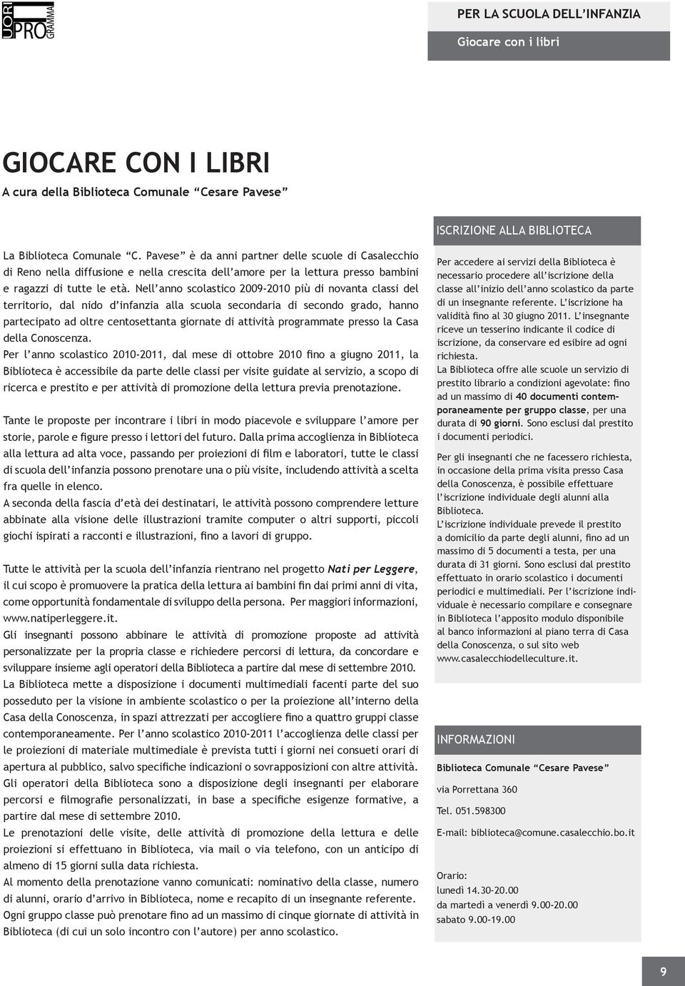 Nell anno scolastico 2009-2010 più di novanta classi del territorio, dal nido d infanzia alla scuola secondaria di secondo grado, hanno partecipato ad oltre centosettanta giornate di attività