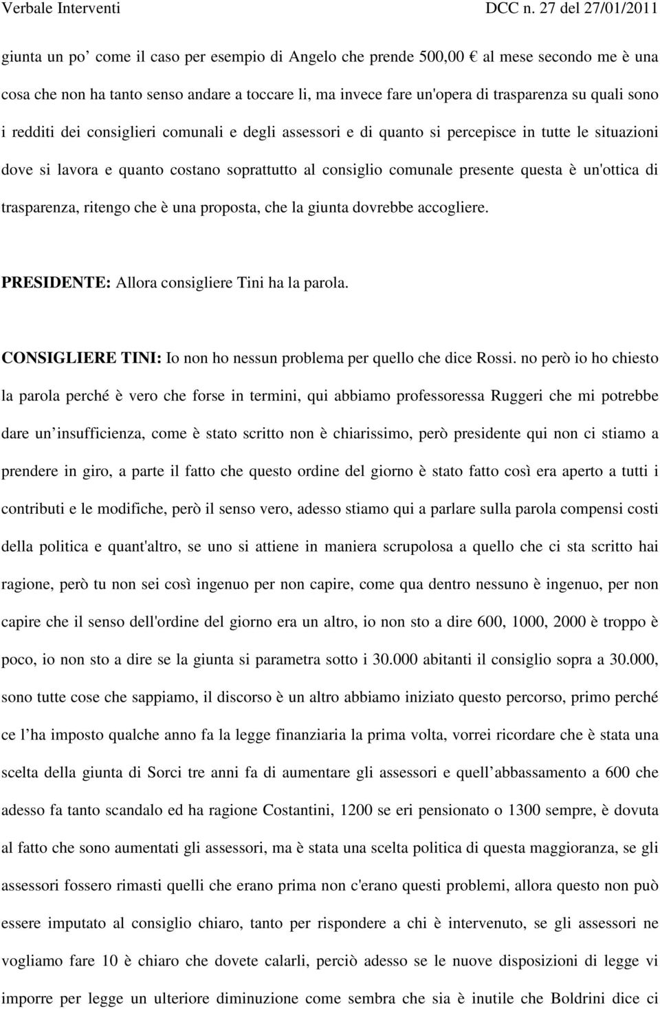 trasparenza, ritengo che è una proposta, che la giunta dovrebbe accogliere. PRESIDENTE: Allora consigliere Tini ha la parola. CONSIGLIERE TINI: Io non ho nessun problema per quello che dice Rossi.