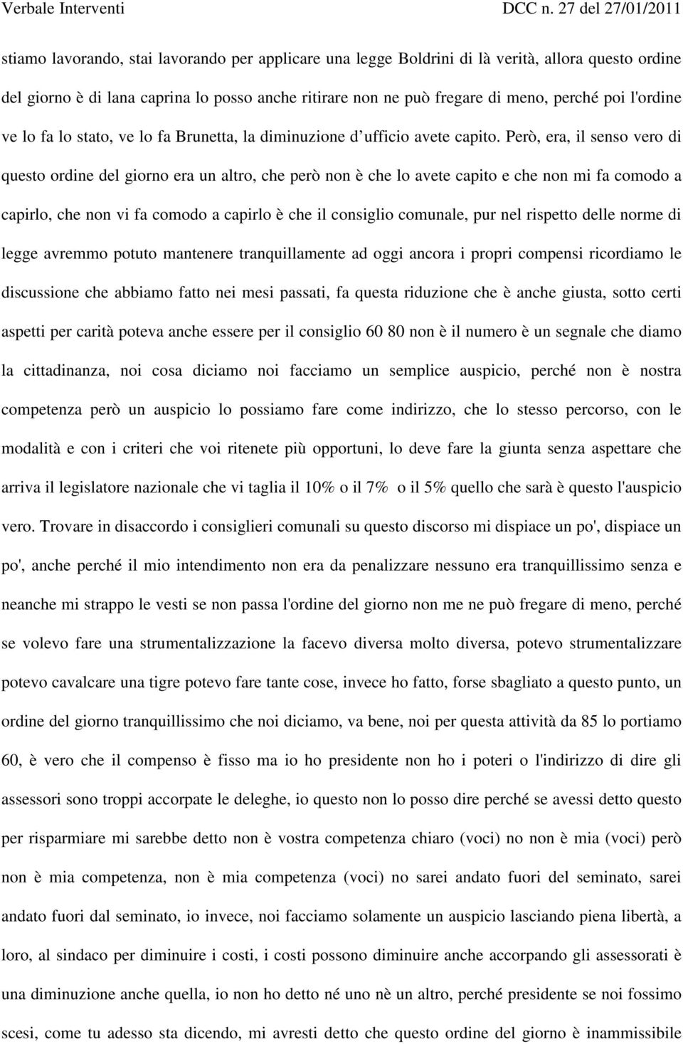 Però, era, il senso vero di questo ordine del giorno era un altro, che però non è che lo avete capito e che non mi fa comodo a capirlo, che non vi fa comodo a capirlo è che il consiglio comunale, pur